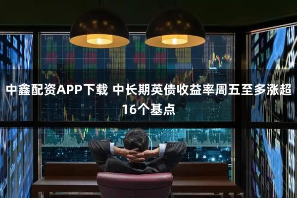 中鑫配资APP下载 中长期英债收益率周五至多涨超16个基点