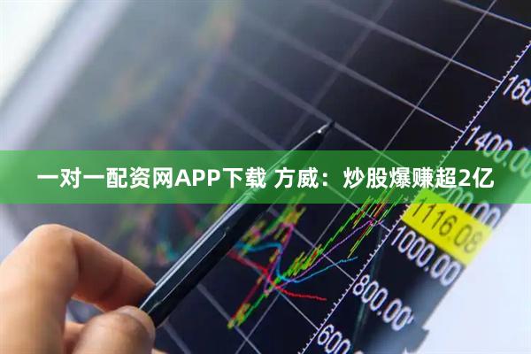 一对一配资网APP下载 方威：炒股爆赚超2亿